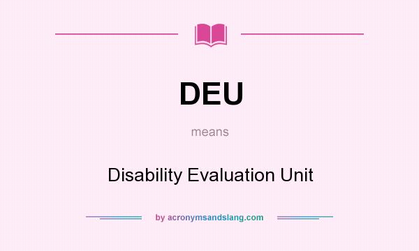 What does DEU mean? It stands for Disability Evaluation Unit
