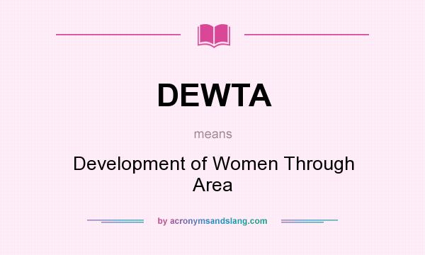 What does DEWTA mean? It stands for Development of Women Through Area