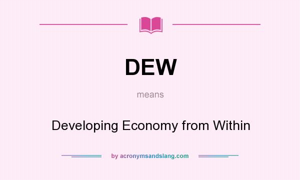 What does DEW mean? It stands for Developing Economy from Within