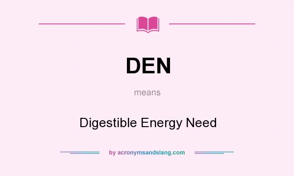 What does DEN mean? It stands for Digestible Energy Need
