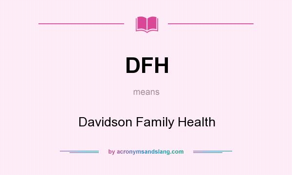 What does DFH mean? It stands for Davidson Family Health