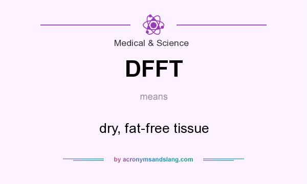 What does DFFT mean? It stands for dry, fat-free tissue