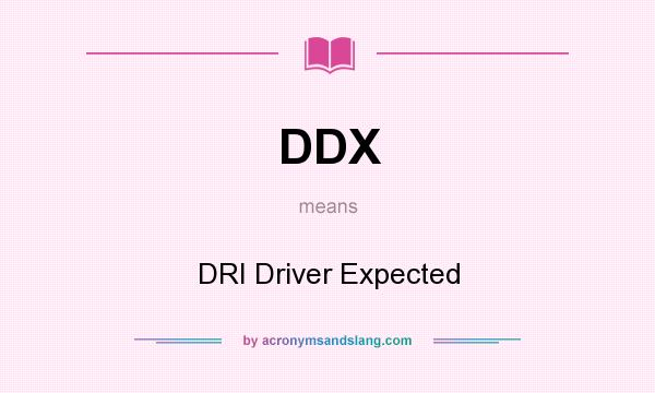 What does DDX mean? It stands for DRI Driver Expected