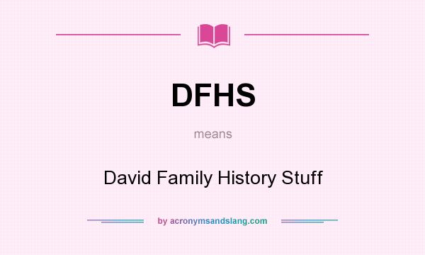 What does DFHS mean? It stands for David Family History Stuff