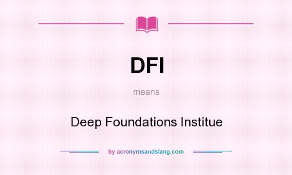 What does DFI mean? It stands for Deep Foundations Institue