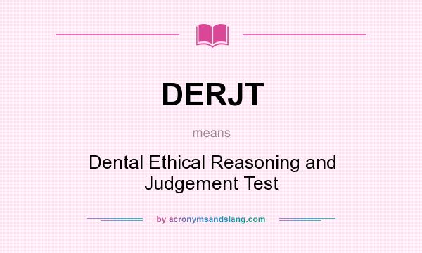 What does DERJT mean? It stands for Dental Ethical Reasoning and Judgement Test