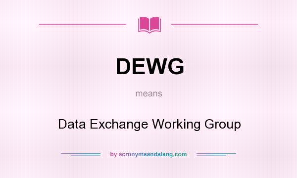 What does DEWG mean? It stands for Data Exchange Working Group