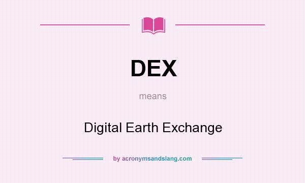 What does DEX mean? It stands for Digital Earth Exchange