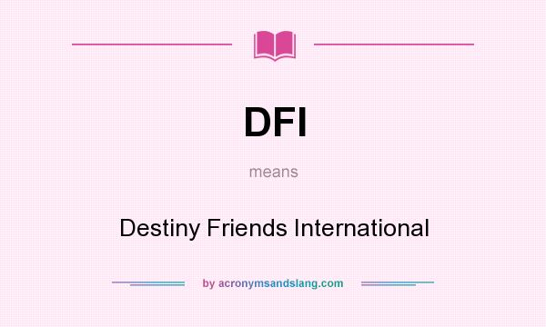 What does DFI mean? It stands for Destiny Friends International