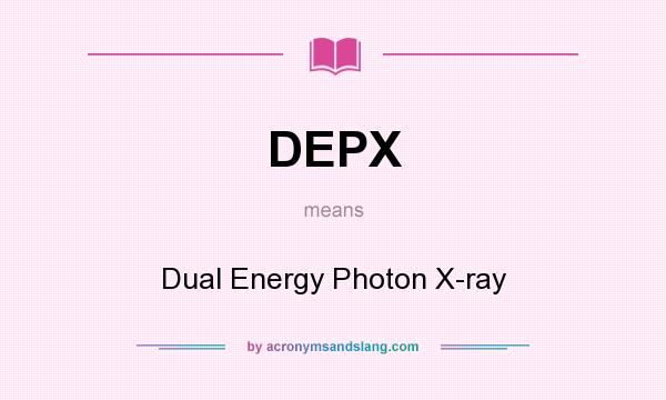 What does DEPX mean? It stands for Dual Energy Photon X-ray