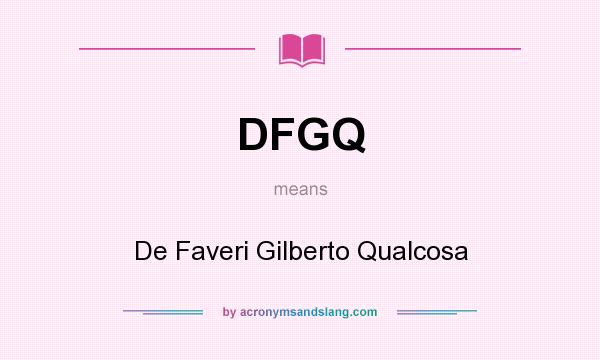 What does DFGQ mean? It stands for De Faveri Gilberto Qualcosa