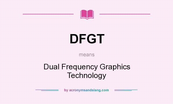 What does DFGT mean? It stands for Dual Frequency Graphics Technology
