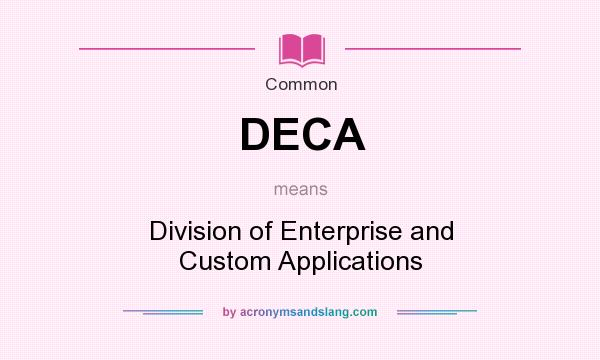 What does DECA mean? It stands for Division of Enterprise and Custom Applications