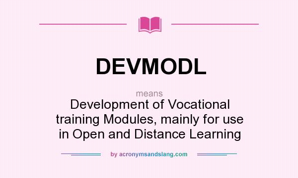 What does DEVMODL mean? It stands for Development of Vocational training Modules, mainly for use in Open and Distance Learning