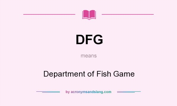 What does DFG mean? It stands for Department of Fish Game