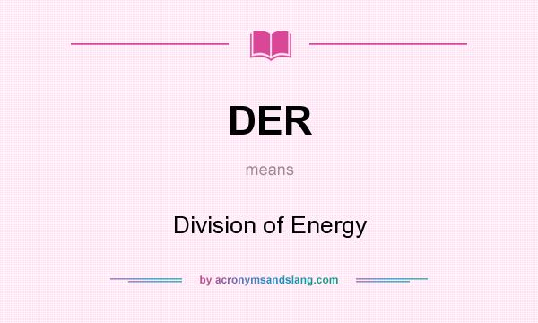 What does DER mean? It stands for Division of Energy