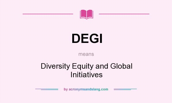 What does DEGI mean? It stands for Diversity Equity and Global Initiatives