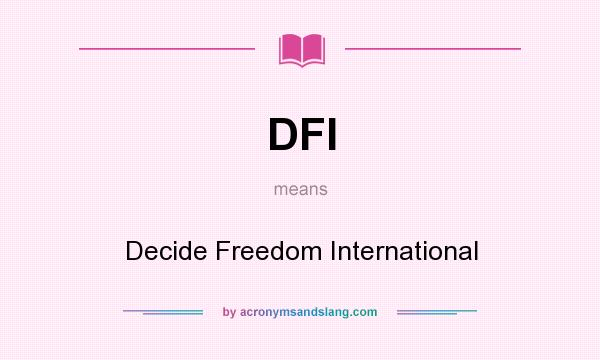 What does DFI mean? It stands for Decide Freedom International