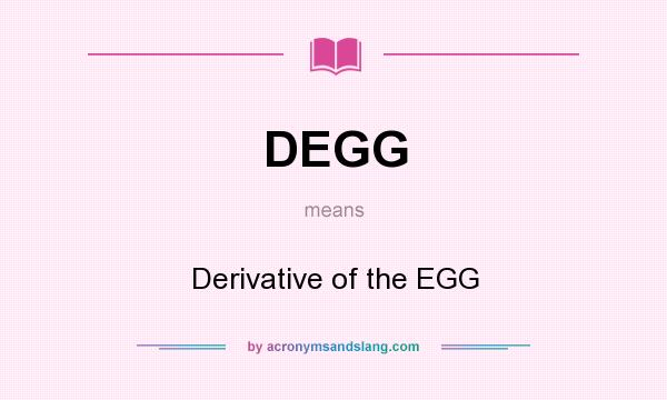 What does DEGG mean? It stands for Derivative of the EGG