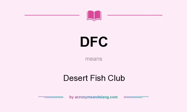 What does DFC mean? It stands for Desert Fish Club