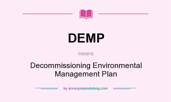 What does DEMP mean? It stands for Decommissioning Environmental Management Plan