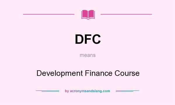 What does DFC mean? It stands for Development Finance Course