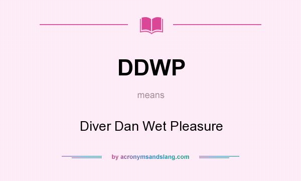 What does DDWP mean? It stands for Diver Dan Wet Pleasure