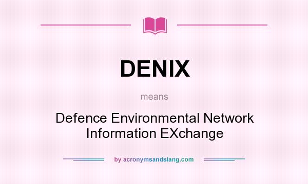 What does DENIX mean? It stands for Defence Environmental Network Information EXchange