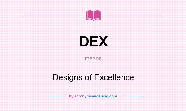 What does DEX mean? It stands for Designs of Excellence