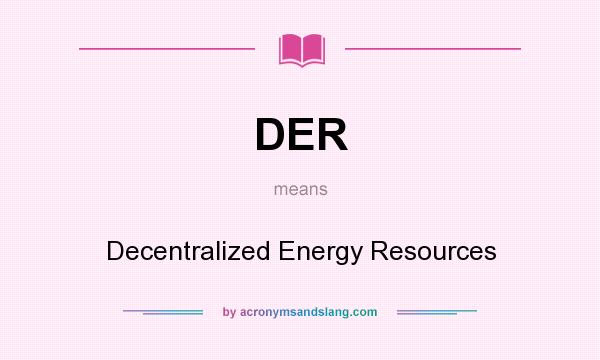 What does DER mean? It stands for Decentralized Energy Resources
