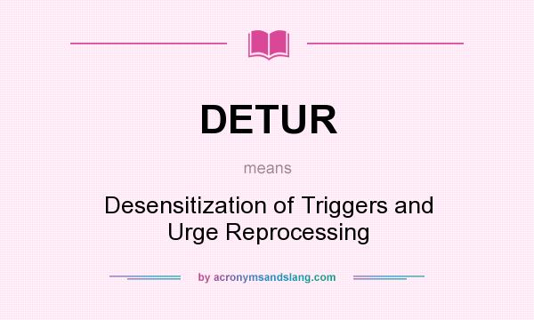 What does DETUR mean? It stands for Desensitization of Triggers and Urge Reprocessing