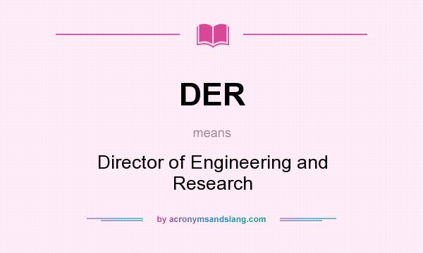 What does DER mean? It stands for Director of Engineering and Research