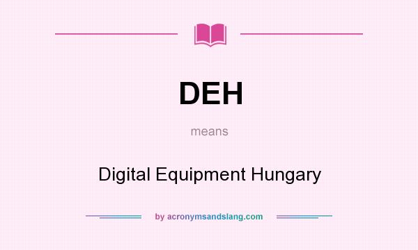 What does DEH mean? It stands for Digital Equipment Hungary