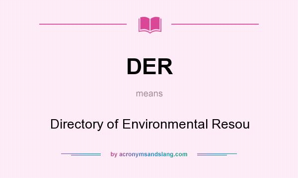 What does DER mean? It stands for Directory of Environmental Resou