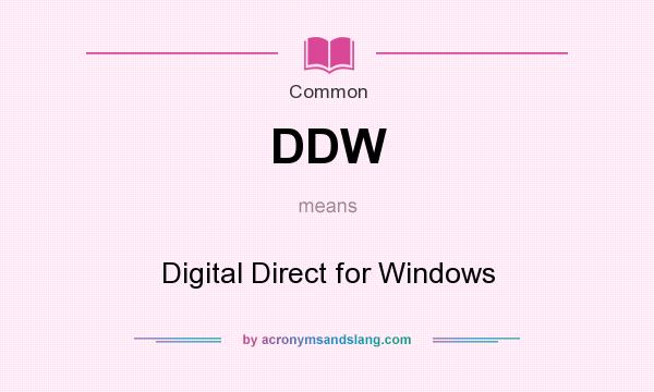 What does DDW mean? It stands for Digital Direct for Windows