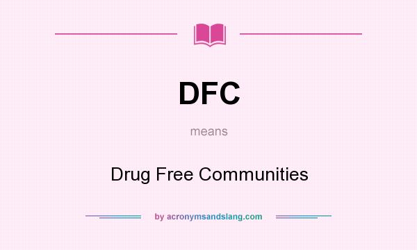 What does DFC mean? It stands for Drug Free Communities