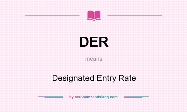 What does DER mean? It stands for Designated Entry Rate