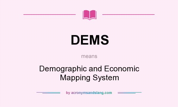 What does DEMS mean? It stands for Demographic and Economic Mapping System