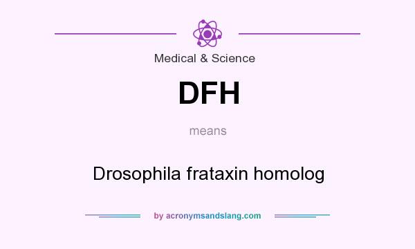 What does DFH mean? It stands for Drosophila frataxin homolog