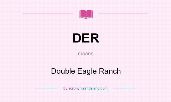 What does DER mean? It stands for Double Eagle Ranch