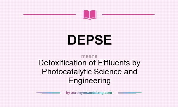 What does DEPSE mean? It stands for Detoxification of Effluents by Photocatalytic Science and Engineering