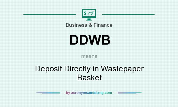 What does DDWB mean? It stands for Deposit Directly in Wastepaper Basket