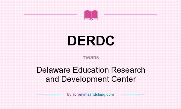 What does DERDC mean? It stands for Delaware Education Research and Development Center