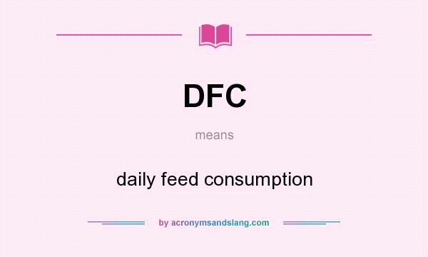 What does DFC mean? It stands for daily feed consumption