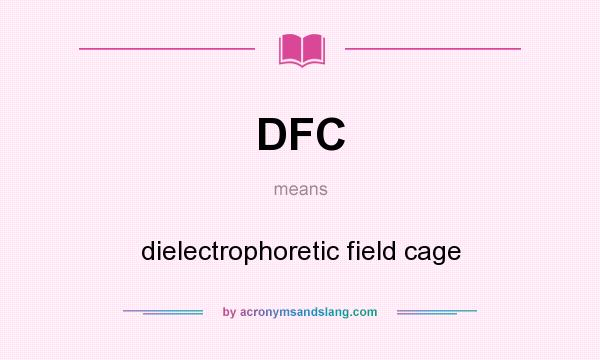 What does DFC mean? It stands for dielectrophoretic field cage