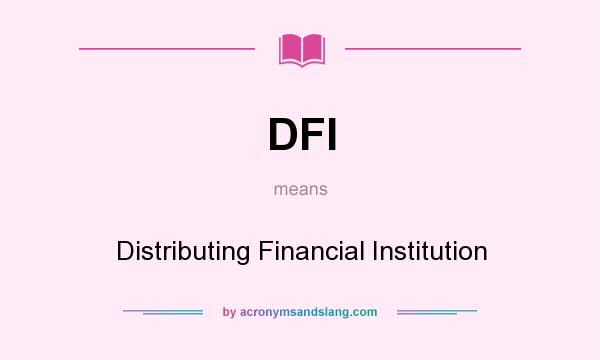 What does DFI mean? It stands for Distributing Financial Institution