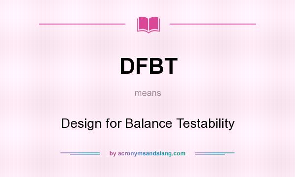 What does DFBT mean? It stands for Design for Balance Testability