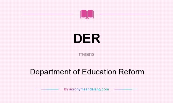 What does DER mean? It stands for Department of Education Reform