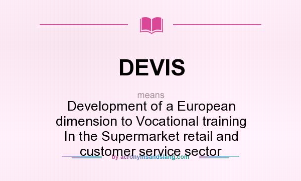What does DEVIS mean? It stands for Development of a European dimension to Vocational training In the Supermarket retail and customer service sector