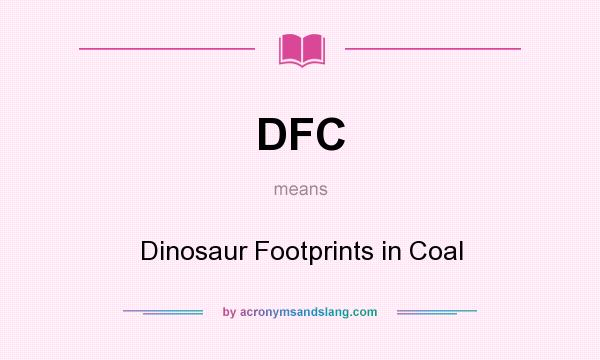 What does DFC mean? It stands for Dinosaur Footprints in Coal